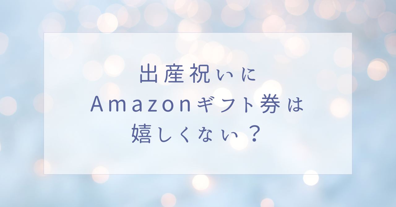 出産祝いにAmazonギフト券は失礼？嬉しくないと思われる金額はいくら？