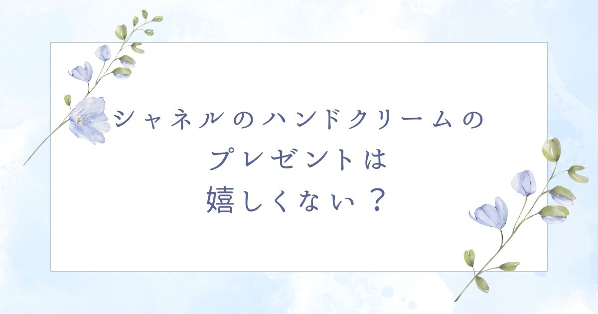 シャネルのハンドクリームは嬉しくない?形が特殊で使いにくいし困る?